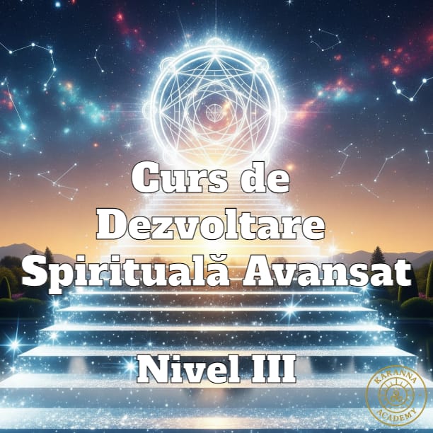 Curs Dezvoltare Spirituală Avansat Nivelul III, dezvoltare spirituală avansată, curs spiritual online, curs de conștiință multidimensională, Kathara, protecție energetică, evoluție spirituală, curs online de dezvoltare spirituală avansată nivelul III, program de evoluție și activare multidimensională, curs de anatomie energetică și Kathara, inițiere în fluxurile triadice teluric doradic teuric mahakala, curs Karanna pentru activarea conștiinței divine și suveranității interioare, dezvoltare spirituală și reconectare la Sinele Divin